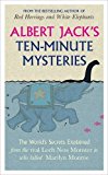 Book Albert Jacks Ten Minute Mysteries: The Worlds Secrets Explained From The Real Loch Ness Monster To free