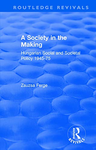 Book Revival: Society in the Making: Hungarian Social and Societal Policy, 1945-75 (1979): Hungarian Social and Societal Policy, 1945-75 (Routledge Revivals) free