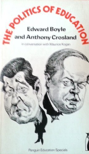 Book The politics of education: Edward Boyle and Anthony Crosland in conversation with Maurice Kogan (Penguin education specials) free
