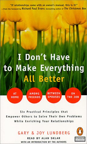 Book I Don't Have To Make Everything All Better : Six Practical Principles That Empower Others To Their Own Problems While Enriching Your Own Relationships free
