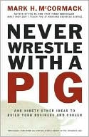 Book Never Wrestle with a Pig and Ninety Other Ideas to Build Your Business and Career free