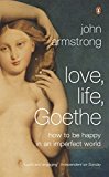 Book Love Life Goethe: How To Be Happy In An Imperfect World free