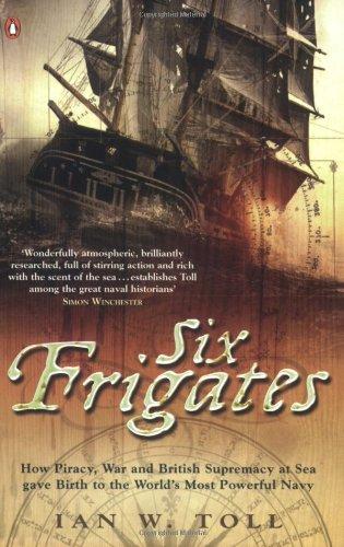 Book Six Frigates: How Piracy, War and British Supremacy at Sea Gave Birth to the World's Most Powerful Navy free