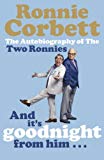 Book And It's Goodnight from Him -: The Autobiography of the Two Ronnies free