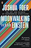 Book Moonwalking with Einstein: The Art and Science of Remembering Everything free