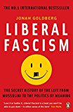 Book Liberal Fascism: The Secret History of the Left from Mussolini to the Politics of Meaning free