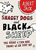 Book Shaggy Dogs And Black Sheep: The Origin Of Even More Phrases We Use Everyday free