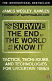 Book How to Survive the End of the World as We Know It: Tactics, Techniques and Technologies for Uncertain Times. James Wesley, Rawles [Sic] free