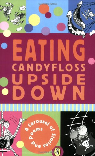Book Eating Candyfloss Upside Down: A Carousel Book Of Stories And Poems free