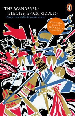 Book The Wanderer: Elegies, Epics, and Riddles -- Poems from England's Ancient Origins (Legends from the Ancient North) free