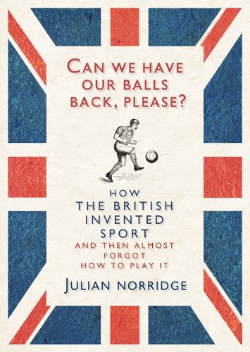Book Can We Have Our Balls Back, Please?: How the British Invented Sport free