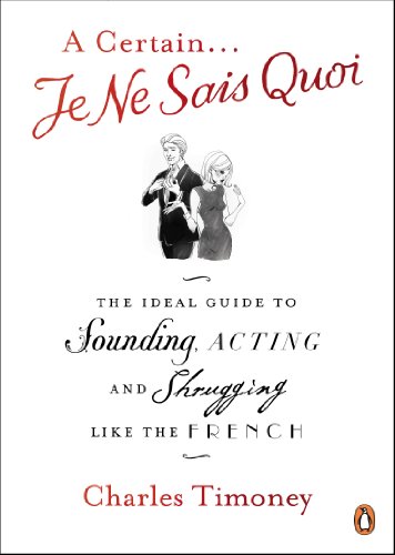 Book A Certain Je Ne Sais Quoi: The Ideal Guide to Sounding, Acting and Shrugging Like the French free
