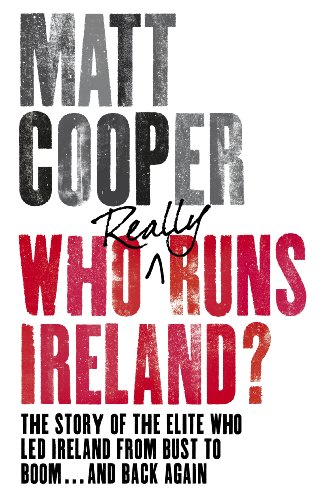 Book Who Really Runs Ireland?: The story of the elite who led Ireland from bust to boom ... and back again free