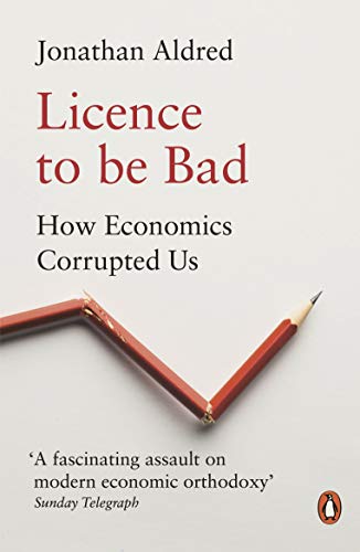 Book Licence to Be Bad: How Economics Corrupted Us free