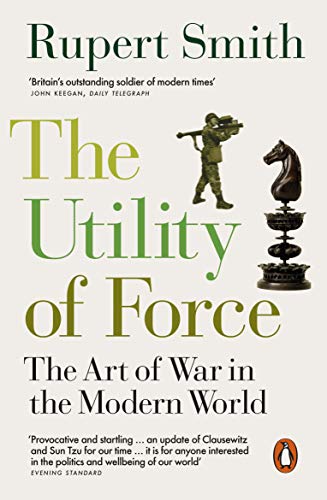 Book The Utility of Force: The Art of War in the Modern World free