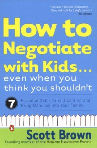 Book How to Negotiate with Kids . . . Even When You Think You Shouldn't: Seven Essential Skills to End Conflict and Bring More Joy into Your Family free