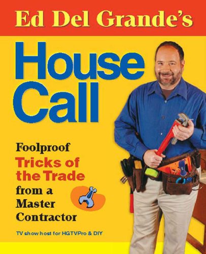 Book Ed Del Grande's House Call: Foolproof Tricks of the Trade from a Master Contractor free