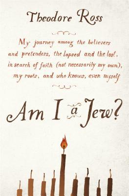 Book Am I a Jew?: My Journey Among the Believers and Pretenders, the Lapsed and the Lost, in Searc h of Faith (Not Necessarily My Own), My Roots, and Who Knows, Even Myself free