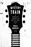 Book Mystery Train: Images of America in Rock 'n' Roll Music: Sixth Edition free