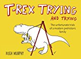 Book T-Rex Trying and Trying: The Unfortunate Trials of a Modern Prehistoric Family free