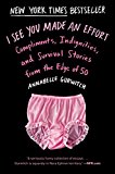 Book I See You Made An Effort: Compliments, Indignities, And Survival Stories From The Edge Of 50 free