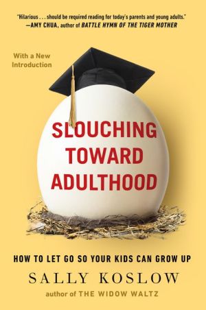 Book Slouching Toward Adulthood: How to Let Go So Your Kids Can Grow Up free