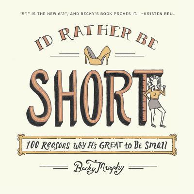Book I'd Rather Be Short: 100 Reasons Why It's Great To Be Small free
