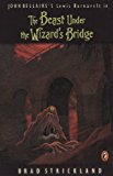 Book The Beast Under the Wizard's Bridge (Lewis Barnavelt) free Book The Beast Under the Wizard's Bridge (Lewis Barnavelt) free