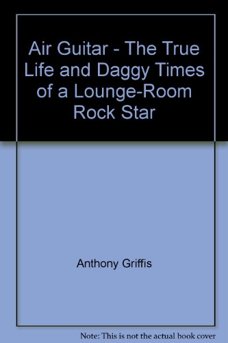 Book Air Guitar: the True  Life and daggy times of a lounge-room Rock Star free