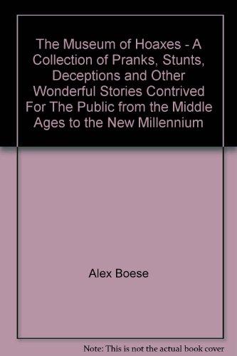 Book The Museum Of Hoaxes - A Collection Of Pranks, Stunts, Deceptions And Other Wonderful Stories Contrived For The Public From The Middle Ages To The New Millennium free