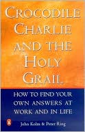 Book Crocodile Charlie and the Holy Grail: How to Find Your Own Answers at Work and in Life free