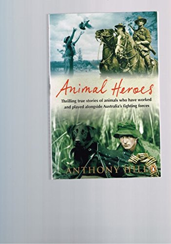 Book Animal Heroes - Thrilling Stories of Animals Who Have Worked and Played Alongside Australias Fighting Forces free