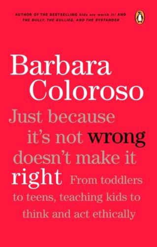 Book Just Because It Isn't Wrong Doesn't Make It Right: Teaching Kids To Think And Act Ethically free
