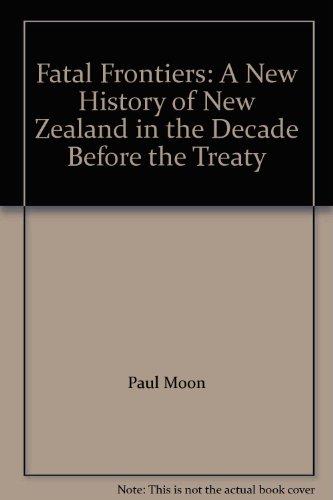Book Fatal Frontiers: A New History Of New Zealand In The Decade Before The Treaty free