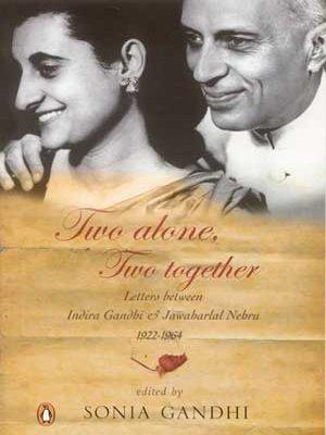 Book Two Alone, Two Together: Letters between Indira Gandhi and Jawaharlal Nehru 1922-1964 free