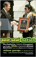 Book Post-Soul Nation: The Explosive, Contradictory, Triumphant, and Tragic 1980s as Experienced by Afr ican Americans (Previously Known as Blacks and Before That Negroes) free