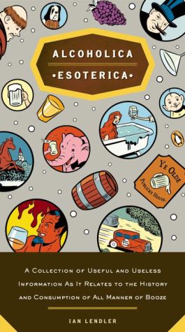 Book Alcoholica Esoterica: A Collection of Useful and Useless Information As It Relates to the History andConsumption of All Manner of Booze free