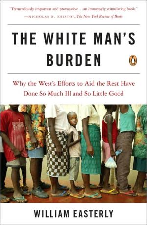 Book The White Man's Burden: Why the West's Efforts to Aid the Rest Have Done So Much Ill and So Little Good free