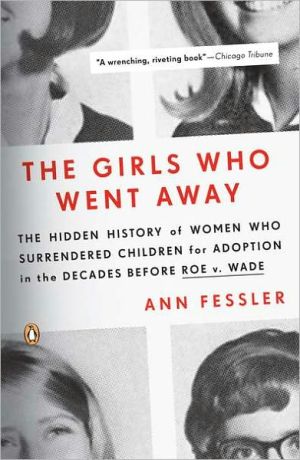 Book The Girls Who Went Away: The Hidden History of Women Who Surrendered Children for Adoption in the Decades Before Roe v. Wade free