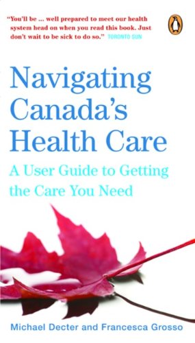 Book Navigating Canadas Health Care: A User Guide To Getting The Care You Need Through The 3 Stgs Lif free