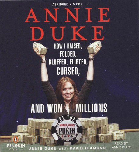 Book Annie Duke: How I Raised, Folded, Bluffed, Flirted, Cursed, And Won Millions At The World Series Of Poker free