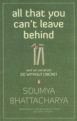 Book All That You Can't Leave Behind: Why We Can Never Do Without Cricket free