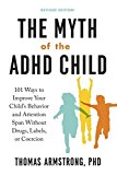 Book The Myth of the ADHD Child, Revised Edition: 101 Ways to Improve Your Child's Behavior and Attention Span Without Drugs, Labels, or Coercion free