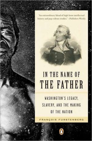 Book In the Name of the Father: Washington's Legacy, Slavery, and the Making of a Nation free