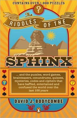 Book The Riddles Of The Sphinx: & Puzzles, Word Games, Brainteasers, Conundrums, Quizzes, Mysteries, Codes & Ciphers That Have Baffled, Entertained & Confused The World Over The Last 100 Years free