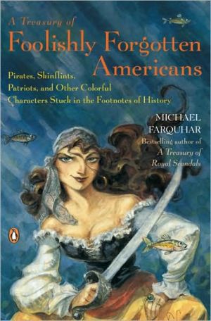 Book A Treasury of Foolishly Forgotten Americans: Pirates, Skinflints, Patriots, and Other Colorful Characters Stuck in the Footnotes of History free