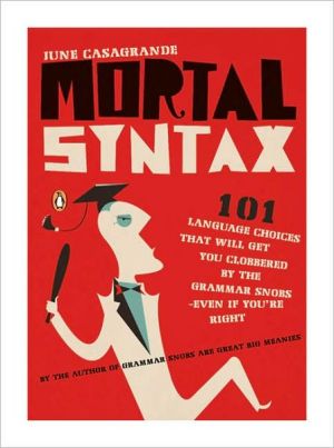 Book Mortal Syntax: 101 Language Choices That Will Get You Clobbered by the Grammar Snobs--Even If Y ou're Right free