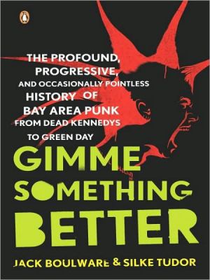 Book Gimme Something Better: The Profound, Progressive, and Occasionally Pointless History of Bay Area Punk from Dead Kennedys to Green Day free