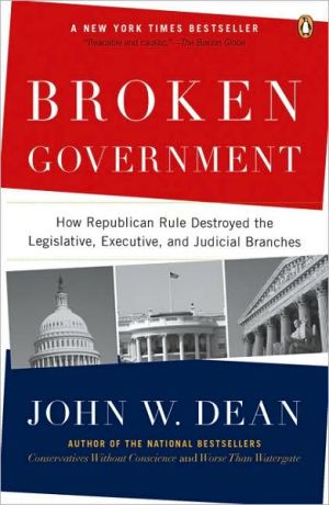 Book Broken Government: How Republican Rule Destroyed the Legislative, Executive, and Judicial Branches free
