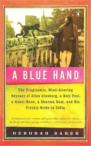 Book A Blue Hand: The Tragicomic, Mind-Altering Odyssey of Allen Ginsberg, a Holy Fool, a Lost Muse, a Dharma Bum, and His Prickly Bride in India free